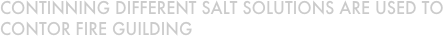 Continning different salt solutions are used to contor fire guilding